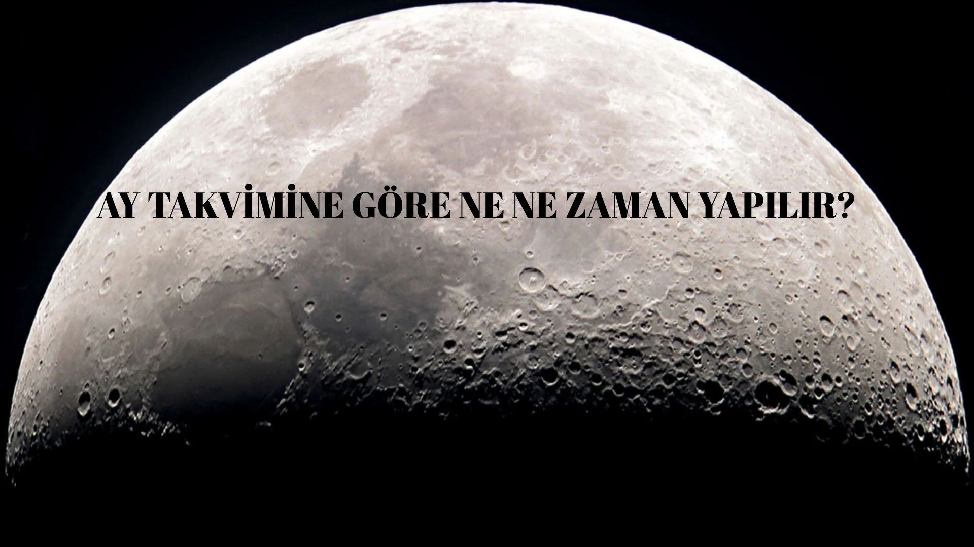 Kadim bilgiler! Ay takvimine göre ne ne zaman yapılır